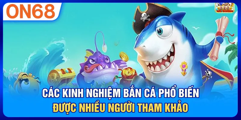Các kinh nghiệm bắn cá phổ biến được nhiều người tham khảo