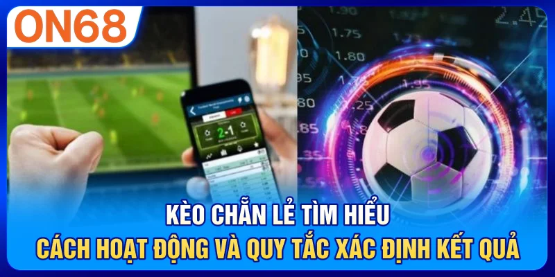 Kèo Chẵn Lẻ – Tìm Hiểu Cách Hoạt Động Và Quy Tắc Xác Định Kết Quả
