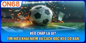Kèo Chấp Là Gì? Tìm Hiểu Khái Niệm Và Cách Đọc Kèo Cơ Bản