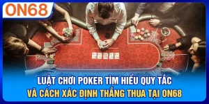 Luật Chơi Poker – Tìm Hiểu Quy Tắc Và Cách Xác Định Thắng Thua Tại ON68