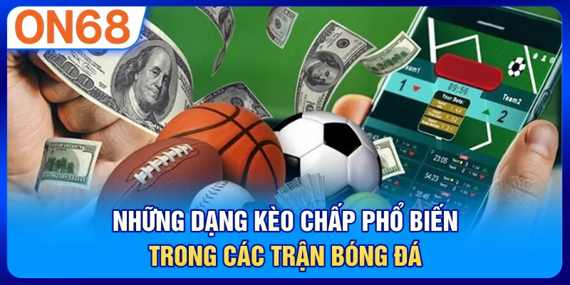 Những dạng kèo chấp phổ biến trong các trận bóng đá