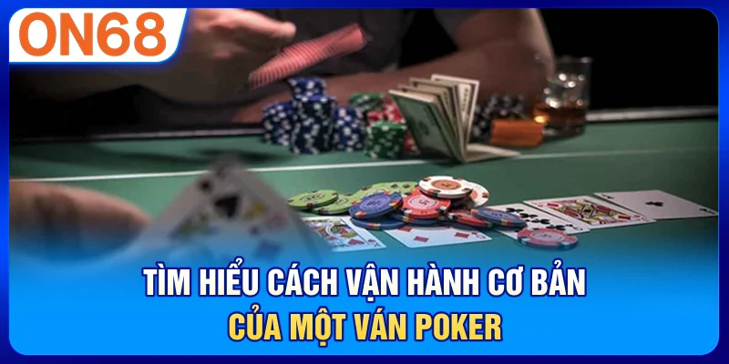 Tìm hiểu cách vận hành cơ bản của một ván poker